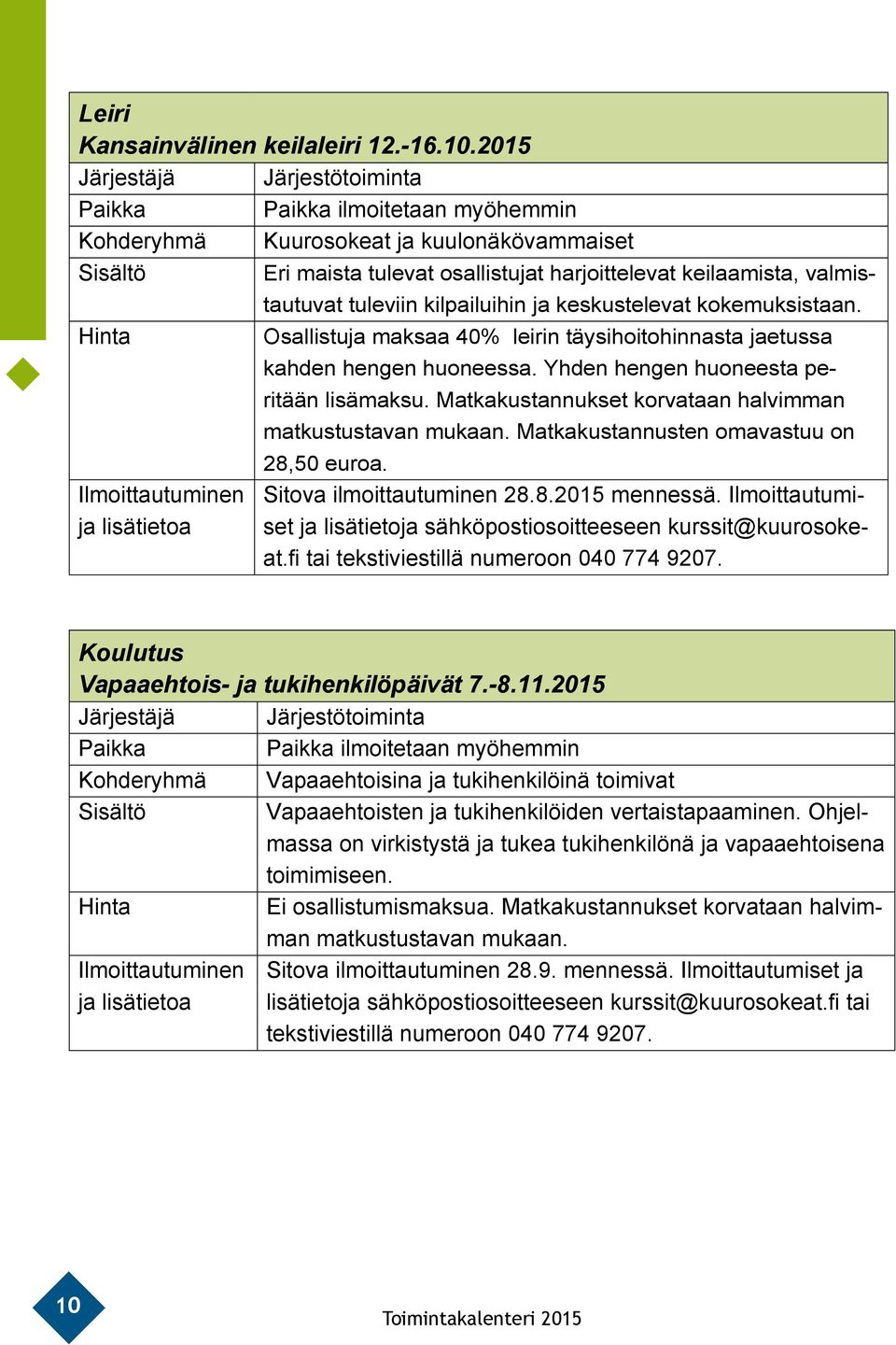 tuleviin kilpailuihin ja keskustelevat kokemuksistaan. Osallistuja maksaa 40% leirin täysihoitohinnasta jaetussa kahden hengen huoneessa. Yhden hengen huoneesta peritään lisämaksu.