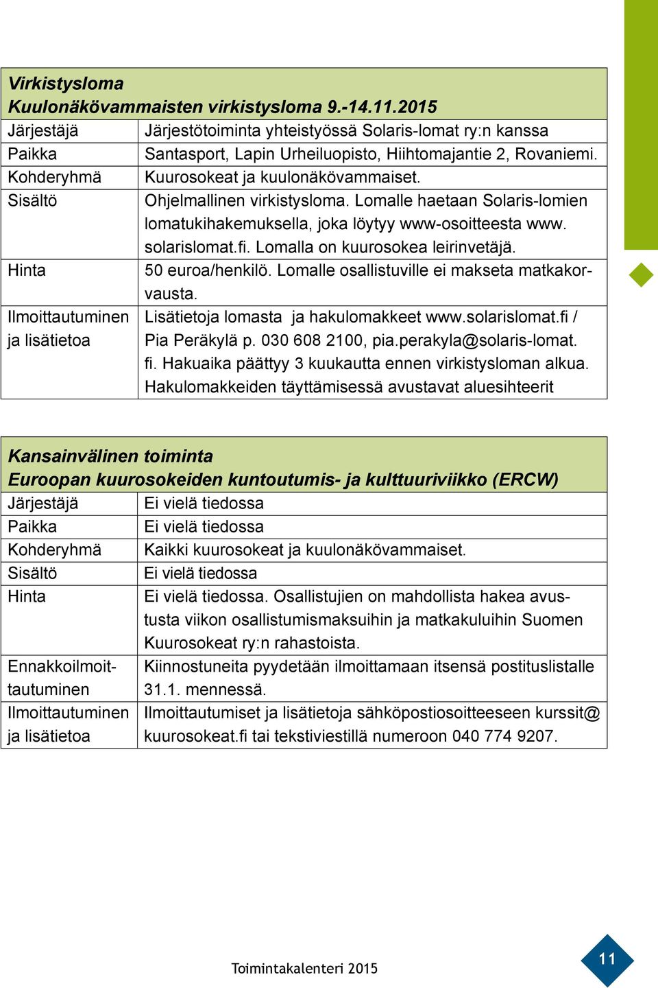 Lomalla on kuurosokea leirinvetäjä. 50 euroa/henkilö. Lomalle osallistuville ei makseta matkakorvausta. Ilmoittautuminen Lisätietoja lomasta ja hakulomakkeet www.solarislomat.