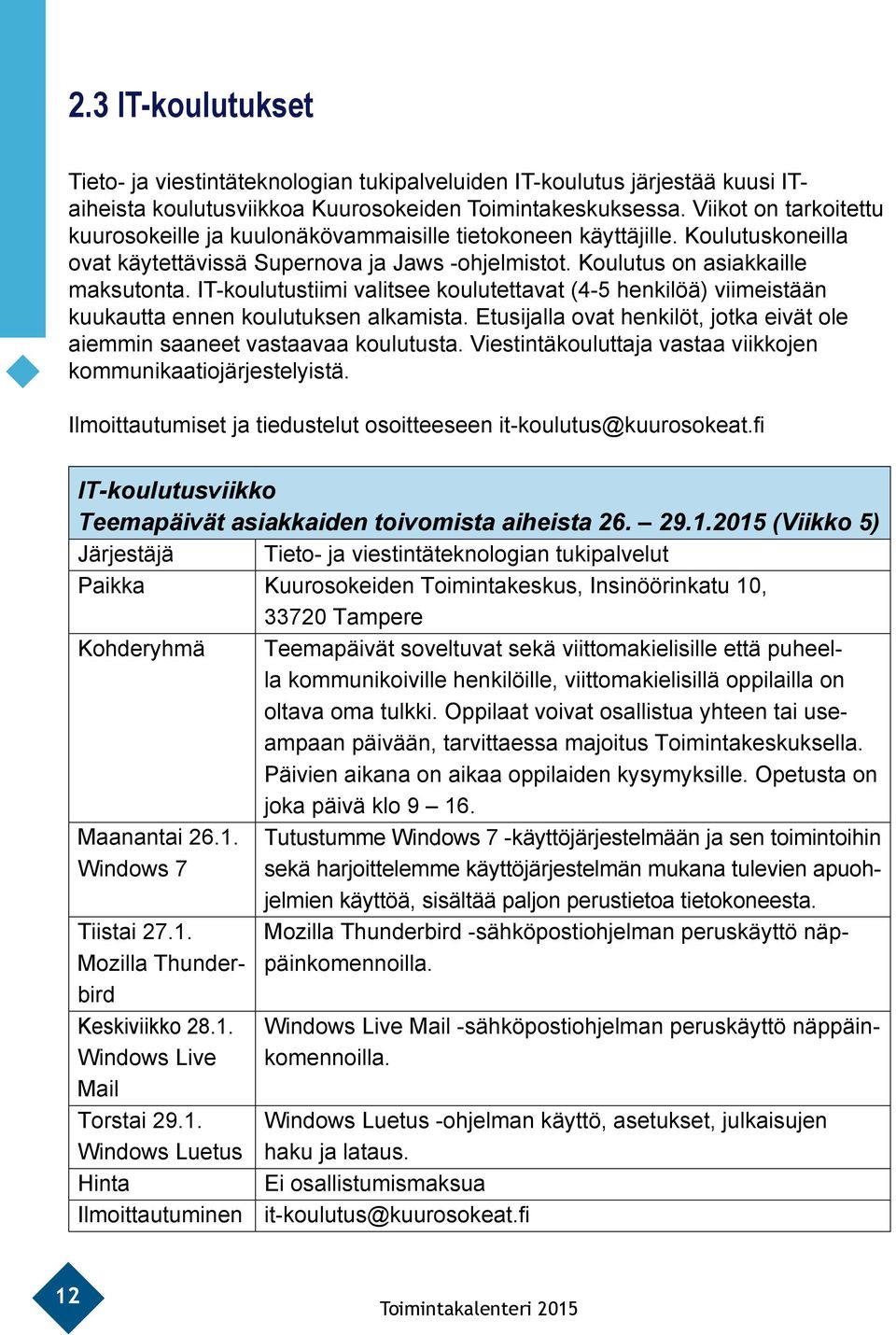 IT-koulutustiimi valitsee koulutettavat (4-5 henkilöä) viimeistään kuukautta ennen koulutuksen alkamista. Etusijalla ovat henkilöt, jotka eivät ole aiemmin saaneet vastaavaa koulutusta.