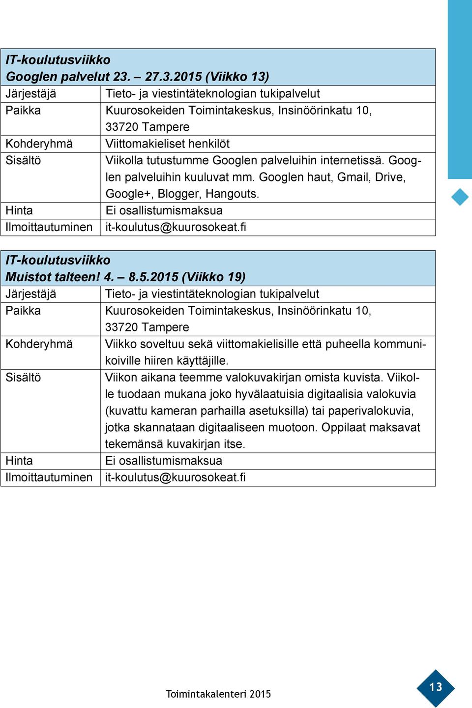 Viikolla tutustumme Googlen palveluihin internetissä. Googlen palveluihin kuuluvat mm. Googlen haut, Gmail, Drive, Google+, Blogger, Hangouts.