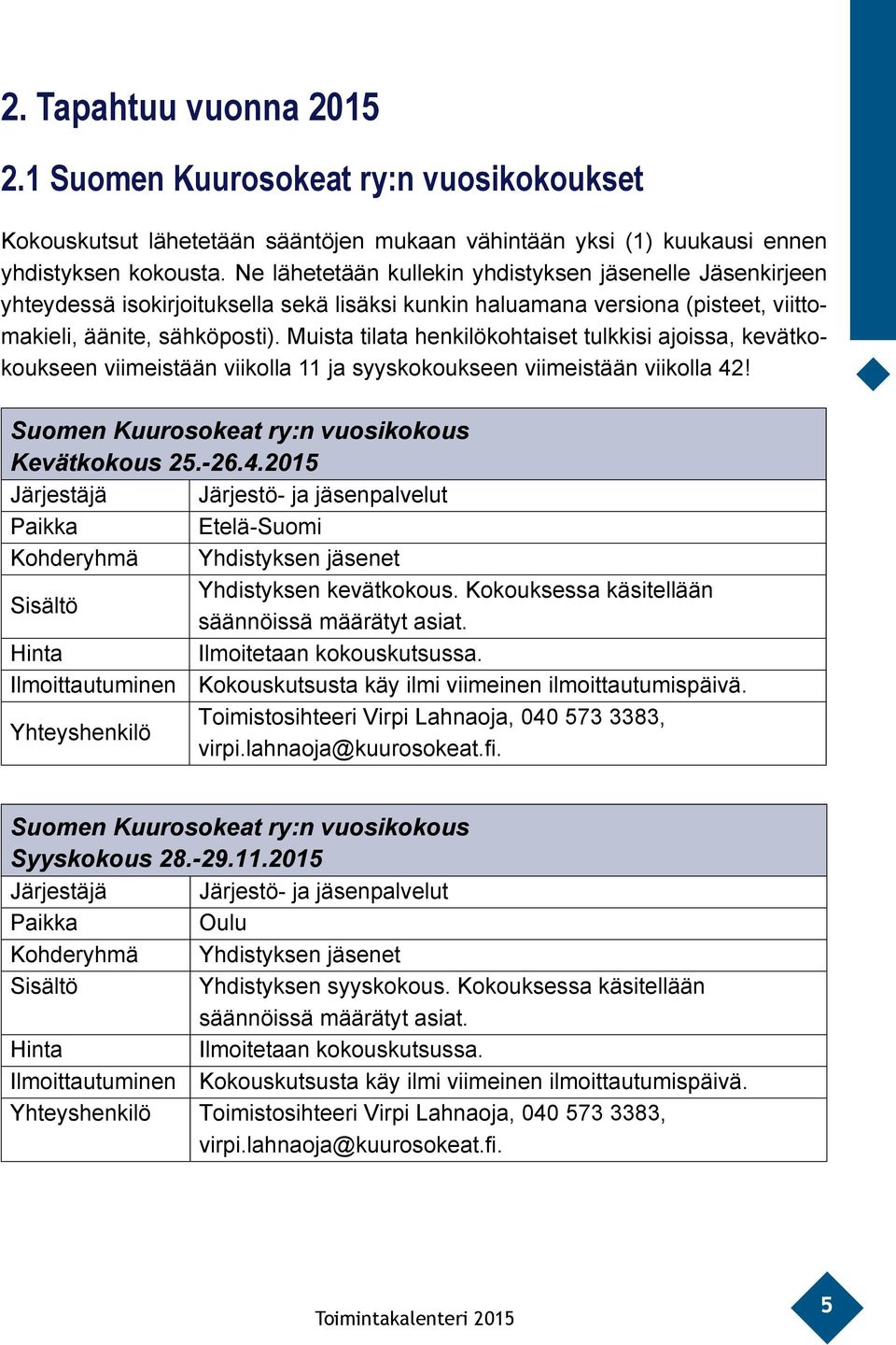 Muista tilata henkilökohtaiset tulkkisi ajoissa, kevätkokoukseen viimeistään viikolla 11 ja syyskokoukseen viimeistään viikolla 42