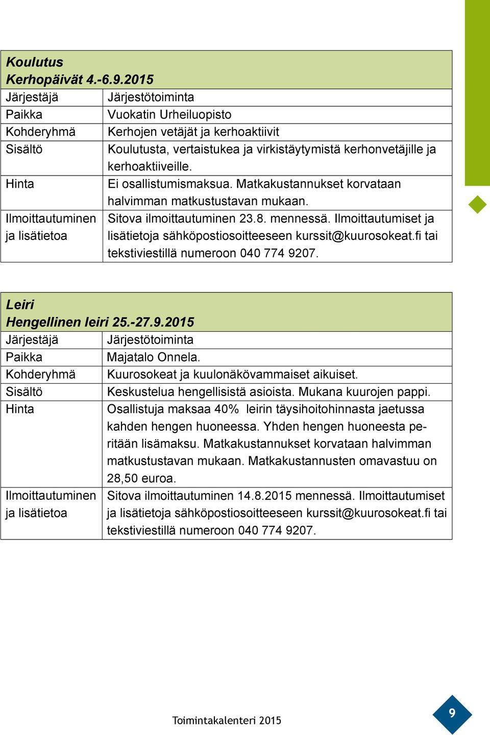 Ei osallistumismaksua. Matkakustannukset korvataan halvimman matkustustavan mukaan. Ilmoittautuminen Sitova ilmoittautuminen 23.8. mennessä.