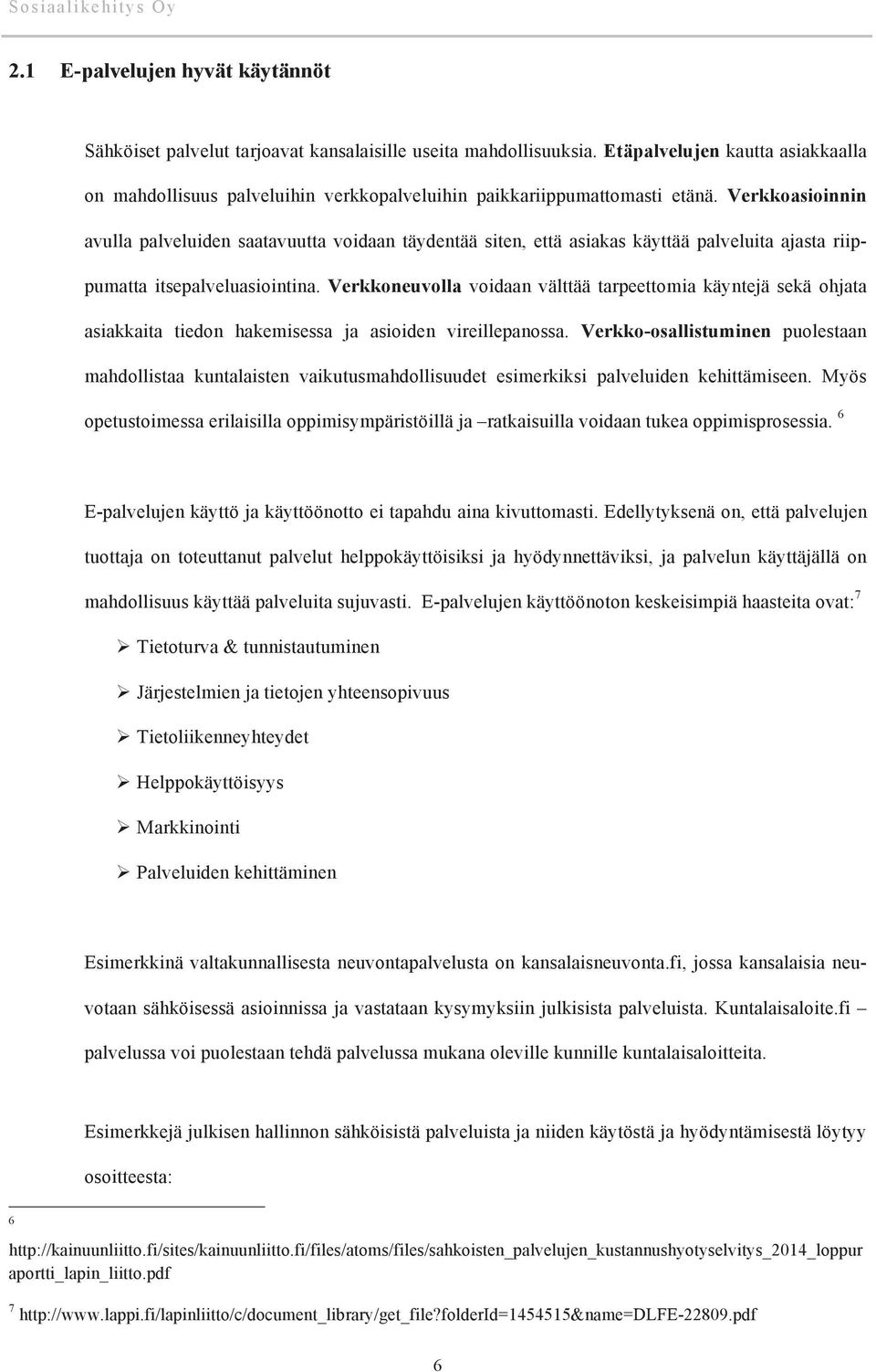 Verkkoasioinnin avulla palveluiden saatavuutta voidaan täydentää siten, että asiakas käyttää palveluita ajasta riippumatta itsepalveluasiointina.