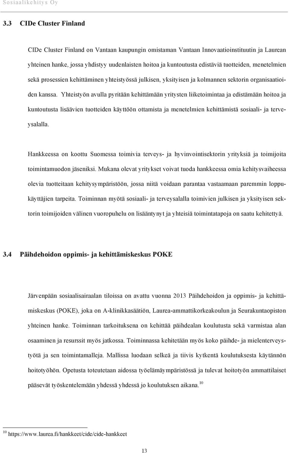 Yhteistyön avulla pyritään kehittämään yritysten liiketoimintaa ja edistämään hoitoa ja kuntoutusta lisäävien tuotteiden käyttöön ottamista ja menetelmien kehittämistä sosiaali- ja terveysalalla.