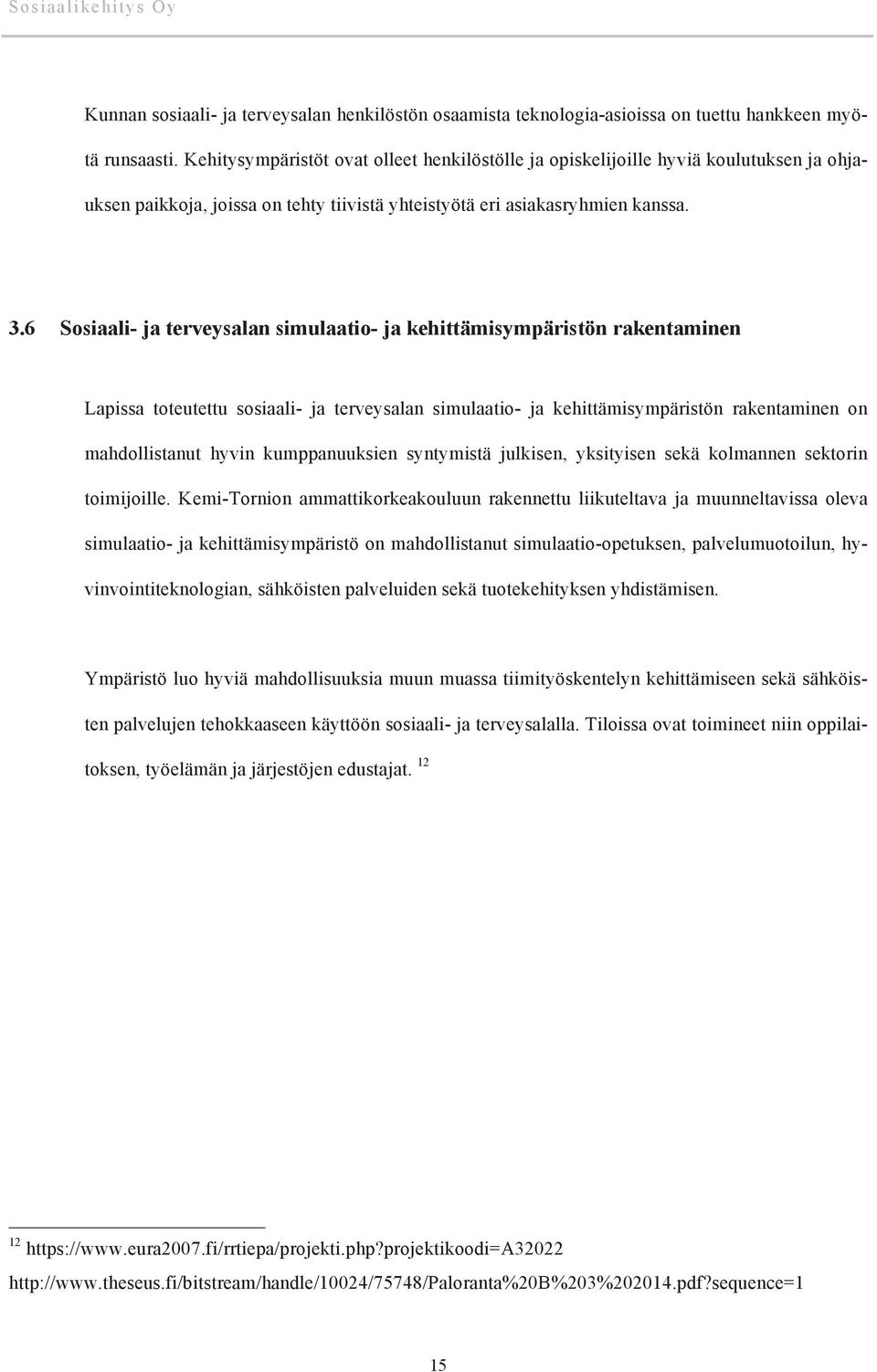 6 Sosiaali- ja terveysalan simulaatio- ja kehittämisympäristön rakentaminen Lapissa toteutettu sosiaali- ja terveysalan simulaatio- ja kehittämisympäristön rakentaminen on mahdollistanut hyvin