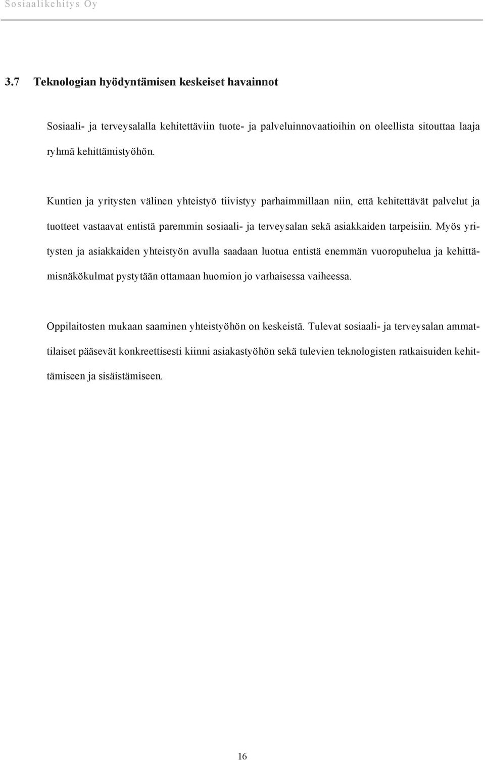 Myös yritysten ja asiakkaiden yhteistyön avulla saadaan luotua entistä enemmän vuoropuhelua ja kehittämisnäkökulmat pystytään ottamaan huomion jo varhaisessa vaiheessa.