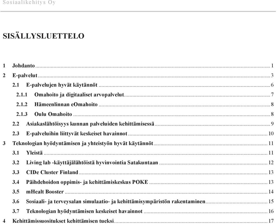 .. 11! 3.2! Living lab -käyttäjälähtöistä hyvinvointia Satakuntaan... 12! 3.3! CIDe Cluster Finland... 13! 3.4! Päihdehoidon oppimis- ja kehittämiskeskus POKE... 13! 3.5! mhealt Booster... 14! 3.6!