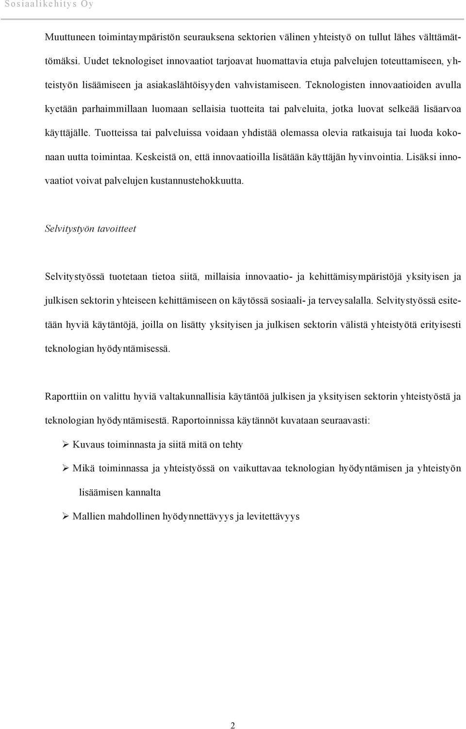 Teknologisten innovaatioiden avulla kyetään parhaimmillaan luomaan sellaisia tuotteita tai palveluita, jotka luovat selkeää lisäarvoa käyttäjälle.