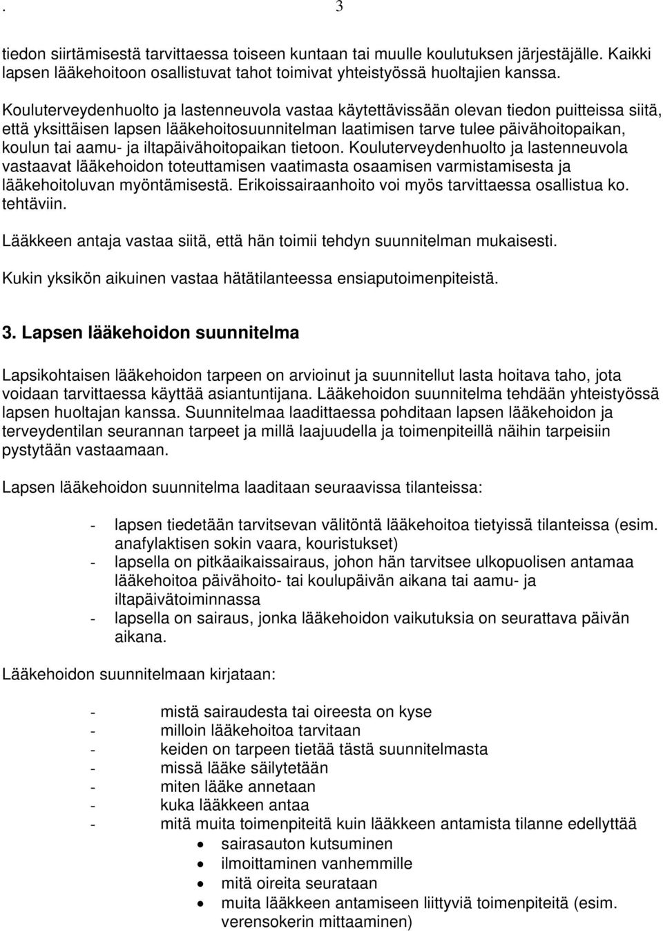 ja iltapäivähoitopaikan tietoon. Kouluterveydenhuolto ja lastenneuvola vastaavat lääkehoidon toteuttamisen vaatimasta osaamisen varmistamisesta ja lääkehoitoluvan myöntämisestä.