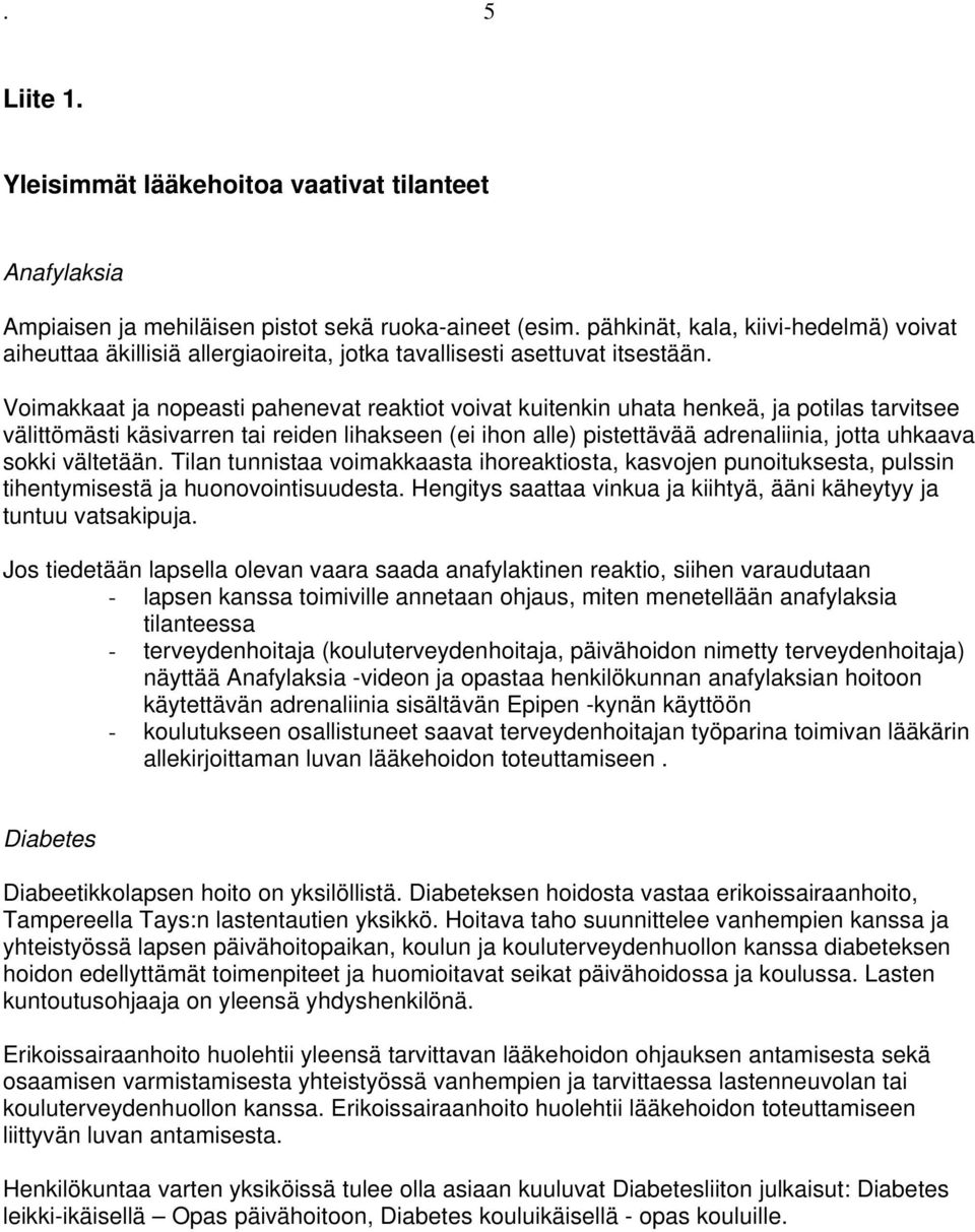 Voimakkaat ja nopeasti pahenevat reaktiot voivat kuitenkin uhata henkeä, ja potilas tarvitsee välittömästi käsivarren tai reiden lihakseen (ei ihon alle) pistettävää adrenaliinia, jotta uhkaava sokki