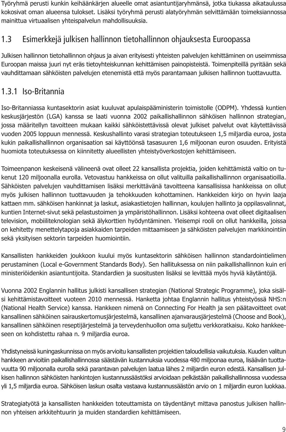 3 Esimerkkejä julkisen hallinnon tietohallinnon ohjauksesta Euroopassa Julkisen hallinnon tietohallinnon ohjaus ja aivan erityisesti yhteisten palvelujen kehittäminen on useimmissa Euroopan maissa