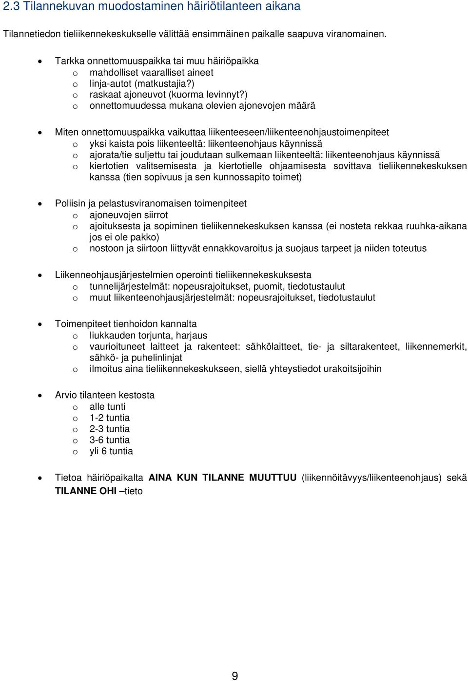 ) o onnettomuudessa mukana olevien ajonevojen määrä Miten onnettomuuspaikka vaikuttaa liikenteeseen/liikenteenohjaustoimenpiteet o yksi kaista pois liikenteeltä: liikenteenohjaus käynnissä o