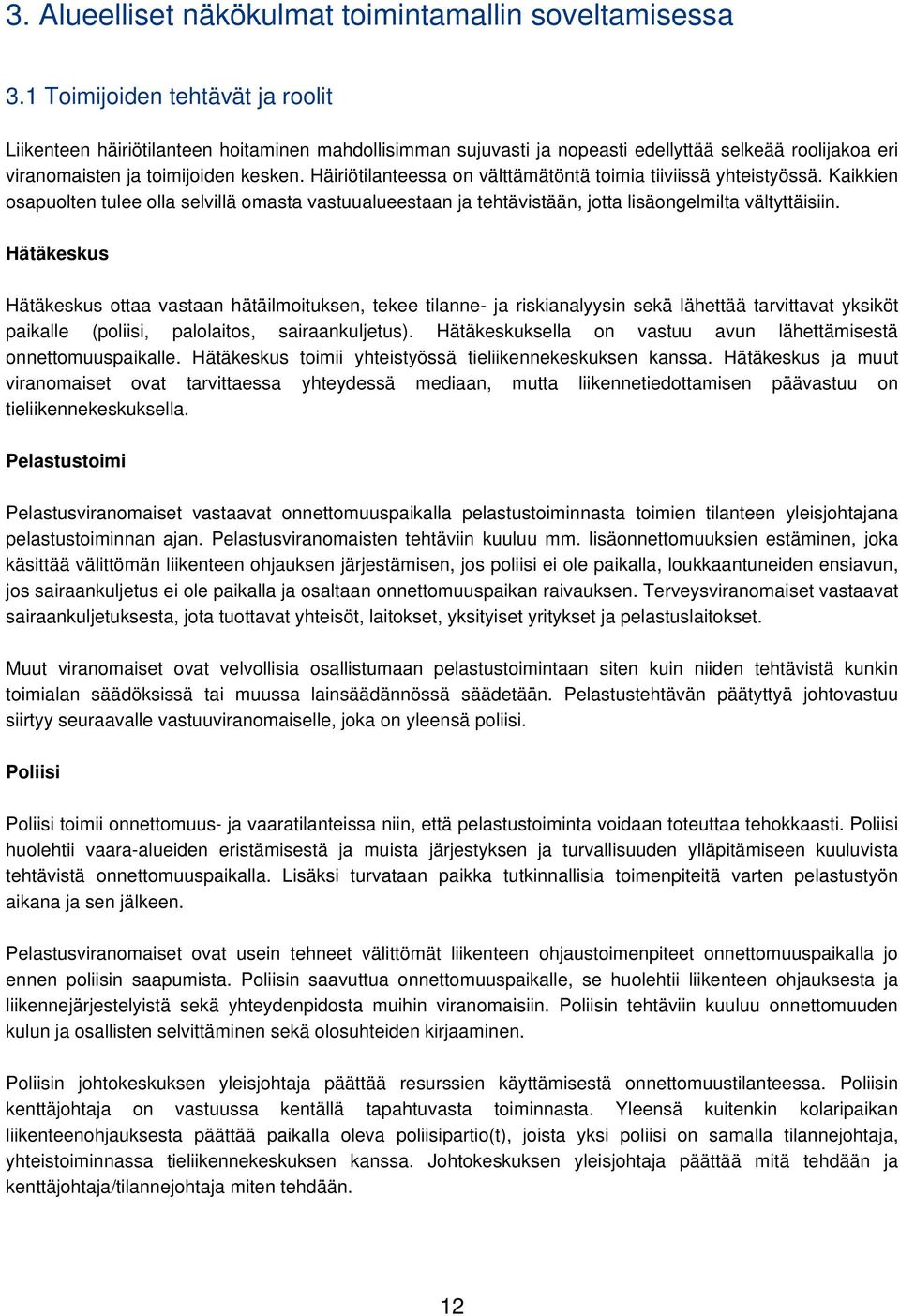 Häiriötilanteessa on välttämätöntä toimia tiiviissä yhteistyössä. Kaikkien osapuolten tulee olla selvillä omasta vastuualueestaan ja tehtävistään, jotta lisäongelmilta vältyttäisiin.