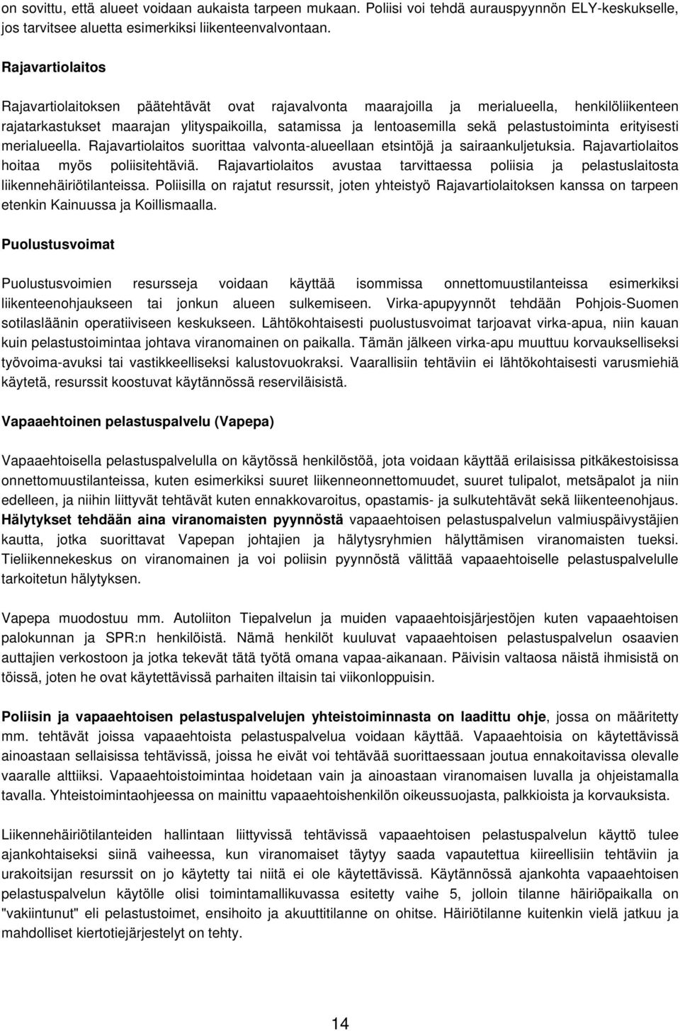 pelastustoiminta erityisesti merialueella. Rajavartiolaitos suorittaa valvonta-alueellaan etsintöjä ja sairaankuljetuksia. Rajavartiolaitos hoitaa myös poliisitehtäviä.