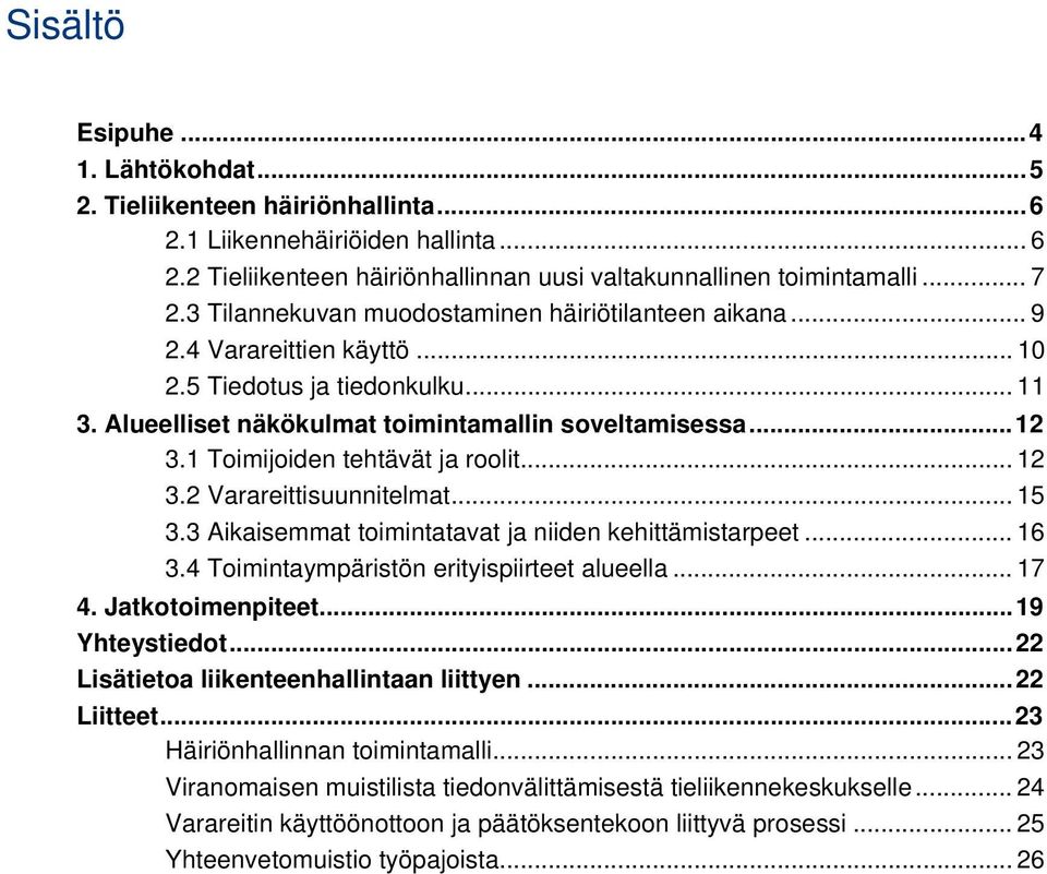 1 Toimijoiden tehtävät ja roolit... 12 3.2 Varareittisuunnitelmat... 15 3.3 Aikaisemmat toimintatavat ja niiden kehittämistarpeet... 16 3.4 Toimintaympäristön erityispiirteet alueella... 17 4.