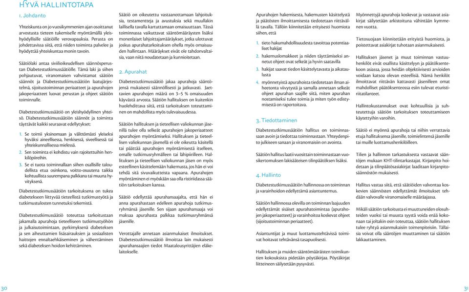 Tämä laki ja siihen pohjautuvat, viranomaisen vahvistamat säätiön säännöt ja Diabetestutkimussäätiön laatujärjestelmä, sijoitustoiminnan periaatteet ja apurahojen jakoperiaatteet luovat perustan ja