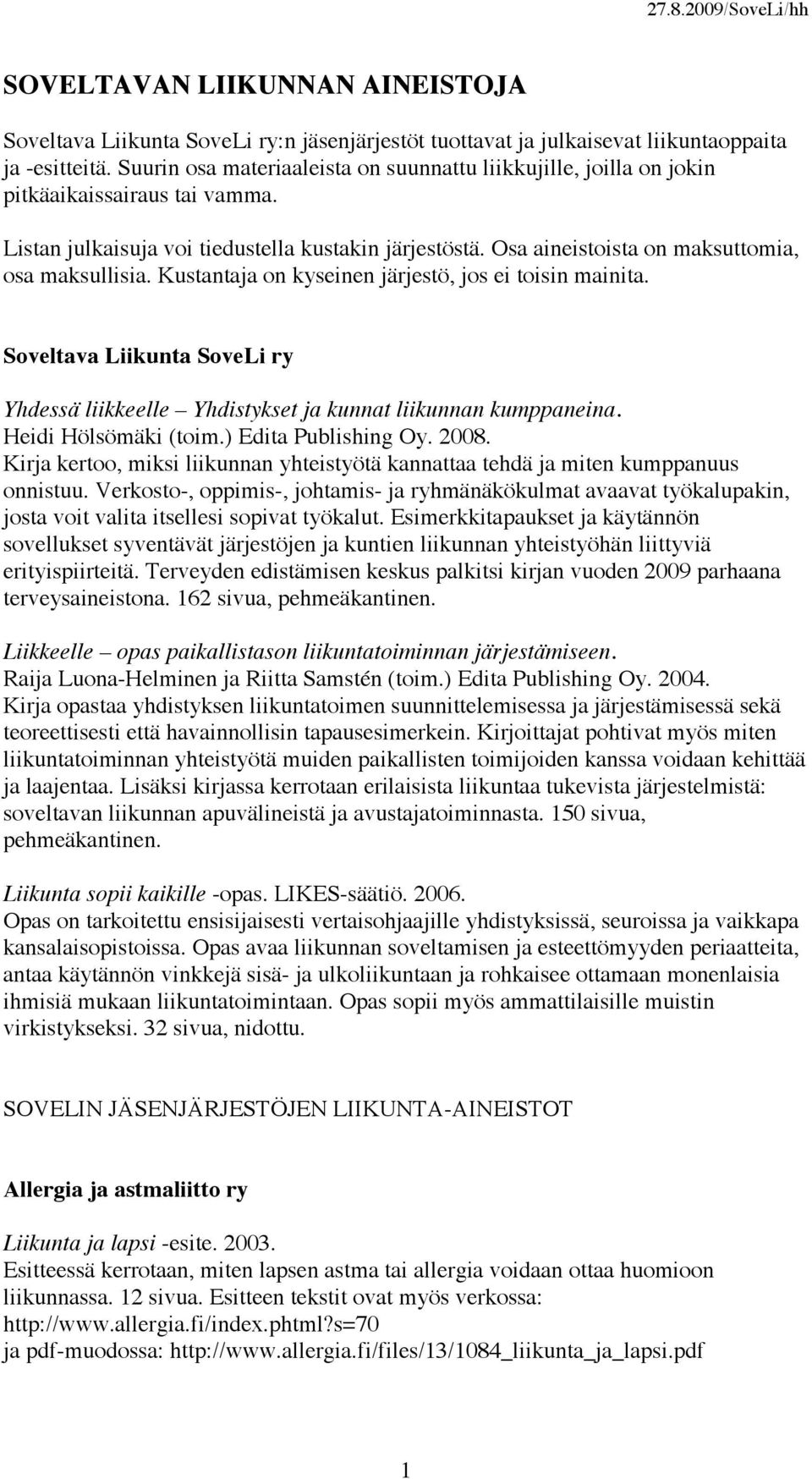 Osa aineistoista on maksuttomia, osa maksullisia. Kustantaja on kyseinen järjestö, jos ei toisin mainita. Soveltava Liikunta SoveLi ry Yhdessä liikkeelle Yhdistykset ja kunnat liikunnan kumppaneina.