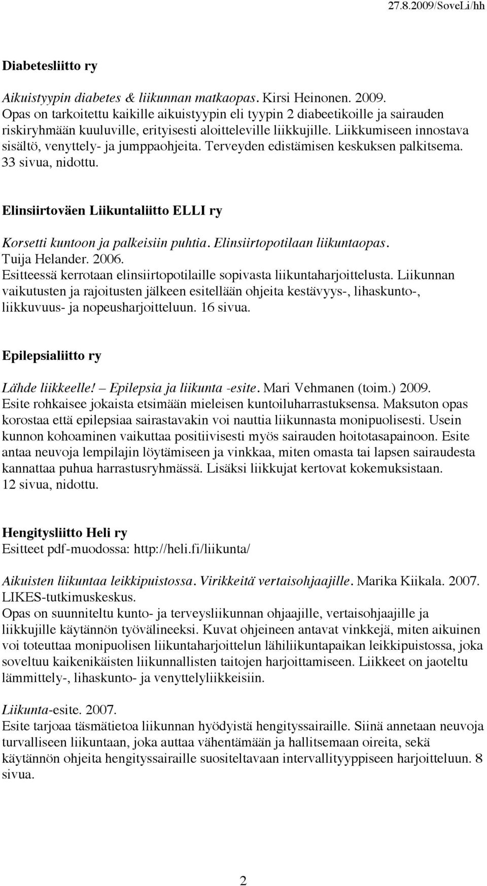 Liikkumiseen innostava sisältö, venyttely- ja jumppaohjeita. Terveyden edistämisen keskuksen palkitsema. 33 sivua, nidottu. Elinsiirtoväen Liikuntaliitto ELLI ry Korsetti kuntoon ja palkeisiin puhtia.