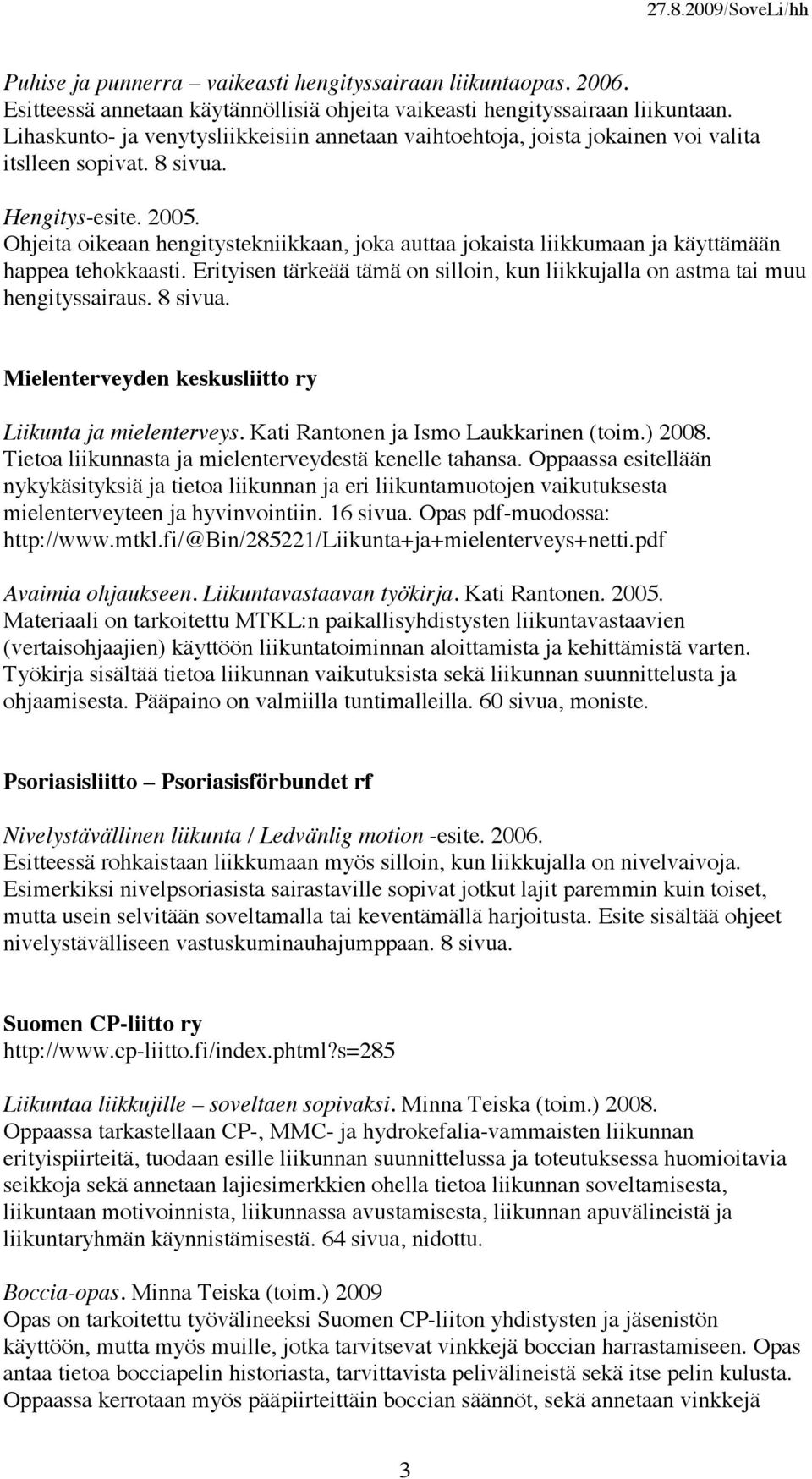 Ohjeita oikeaan hengitystekniikkaan, joka auttaa jokaista liikkumaan ja käyttämään happea tehokkaasti. Erityisen tärkeää tämä on silloin, kun liikkujalla on astma tai muu hengityssairaus. 8 sivua.