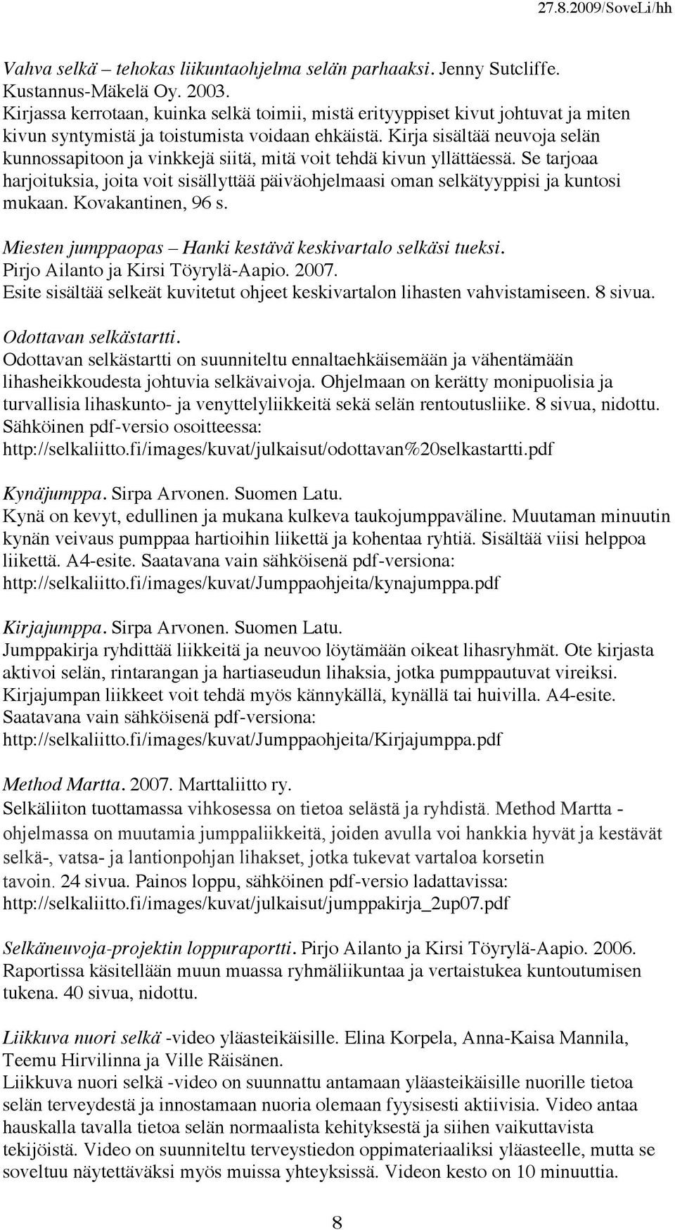 Kirja sisältää neuvoja selän kunnossapitoon ja vinkkejä siitä, mitä voit tehdä kivun yllättäessä. Se tarjoaa harjoituksia, joita voit sisällyttää päiväohjelmaasi oman selkätyyppisi ja kuntosi mukaan.