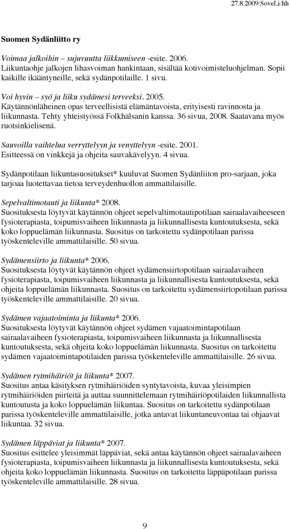 Käytännönläheinen opas terveellisistä elämäntavoista, erityisesti ravinnosta ja liikunnasta. Tehty yhteistyössä Folkhälsanin kanssa. 36 sivua, 2008. Saatavana myös ruotsinkielisenä.