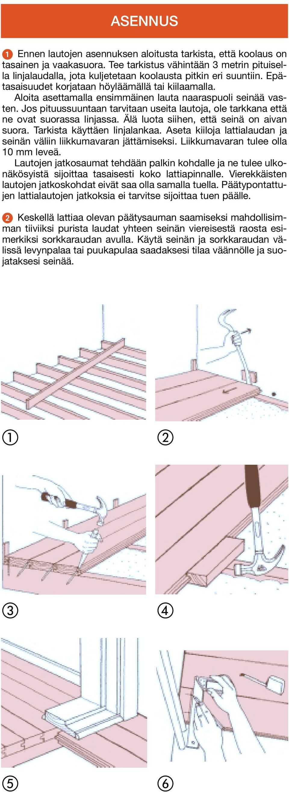 Jos pituussuuntaan tarvitaan useita lautoja, ole tarkkana että ne ovat suorassa linjassa. Älä luota siihen, että seinä on aivan suora. Tarkista käyttäen linjalankaa.