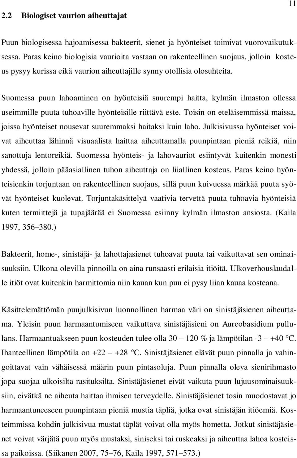 Suomessa puun lahoaminen on hyönteisiä suurempi haitta, kylmän ilmaston ollessa useimmille puuta tuhoaville hyönteisille riittävä este.