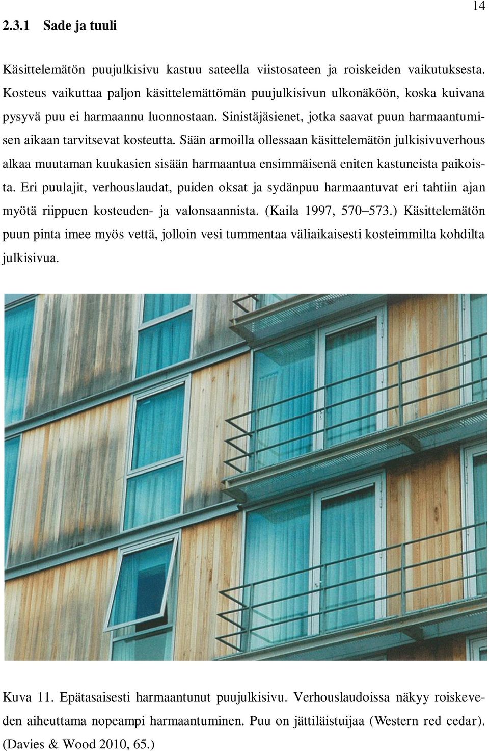 Sään armoilla ollessaan käsittelemätön julkisivuverhous alkaa muutaman kuukasien sisään harmaantua ensimmäisenä eniten kastuneista paikoista.
