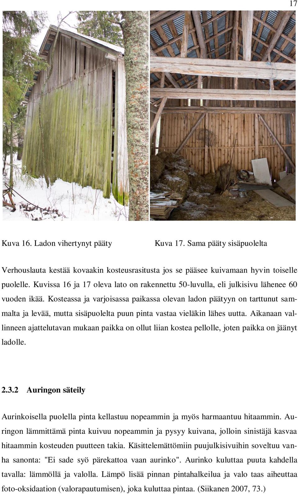 Kosteassa ja varjoisassa paikassa olevan ladon päätyyn on tarttunut sammalta ja levää, mutta sisäpuolelta puun pinta vastaa vieläkin lähes uutta.