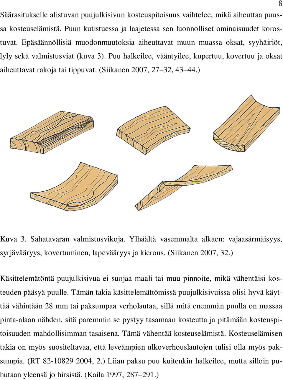 (Siikanen 2007, 27 32, 43 44.) Kuva 3. Sahatavaran valmistusvikoja. Ylhäältä vasemmalta alkaen: vajaasärmäisyys, syrjävääryys, kovertuminen, lapevääryys ja kierous. (Siikanen 2007, 32.