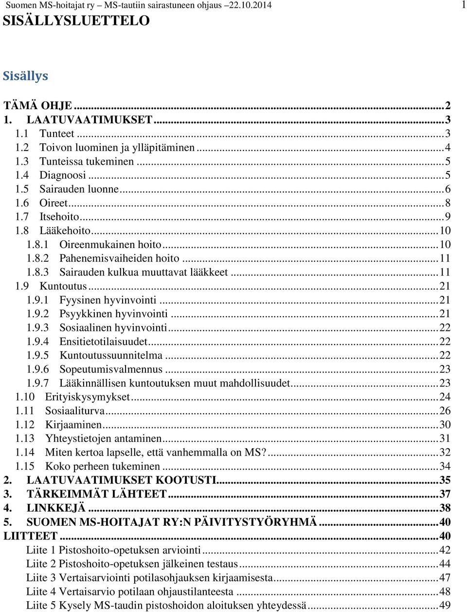 8.3 Sairauden kulkua muuttavat lääkkeet... 11 1.9 Kuntoutus... 21 1.9.1 Fyysinen hyvinvointi... 21 1.9.2 Psyykkinen hyvinvointi... 21 1.9.3 Sosiaalinen hyvinvointi... 22 1.9.4 Ensitietotilaisuudet.