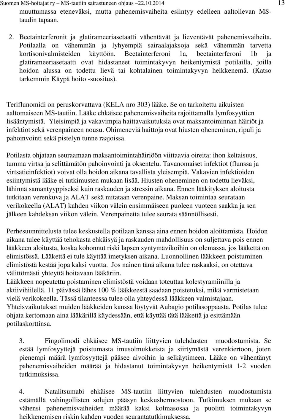 Beetainterferoni 1a, beetainterferoni 1b ja glatirameeriasetaatti ovat hidastaneet toimintakyvyn heikentymistä potilailla, joilla hoidon alussa on todettu lievä tai kohtalainen toimintakyvyn