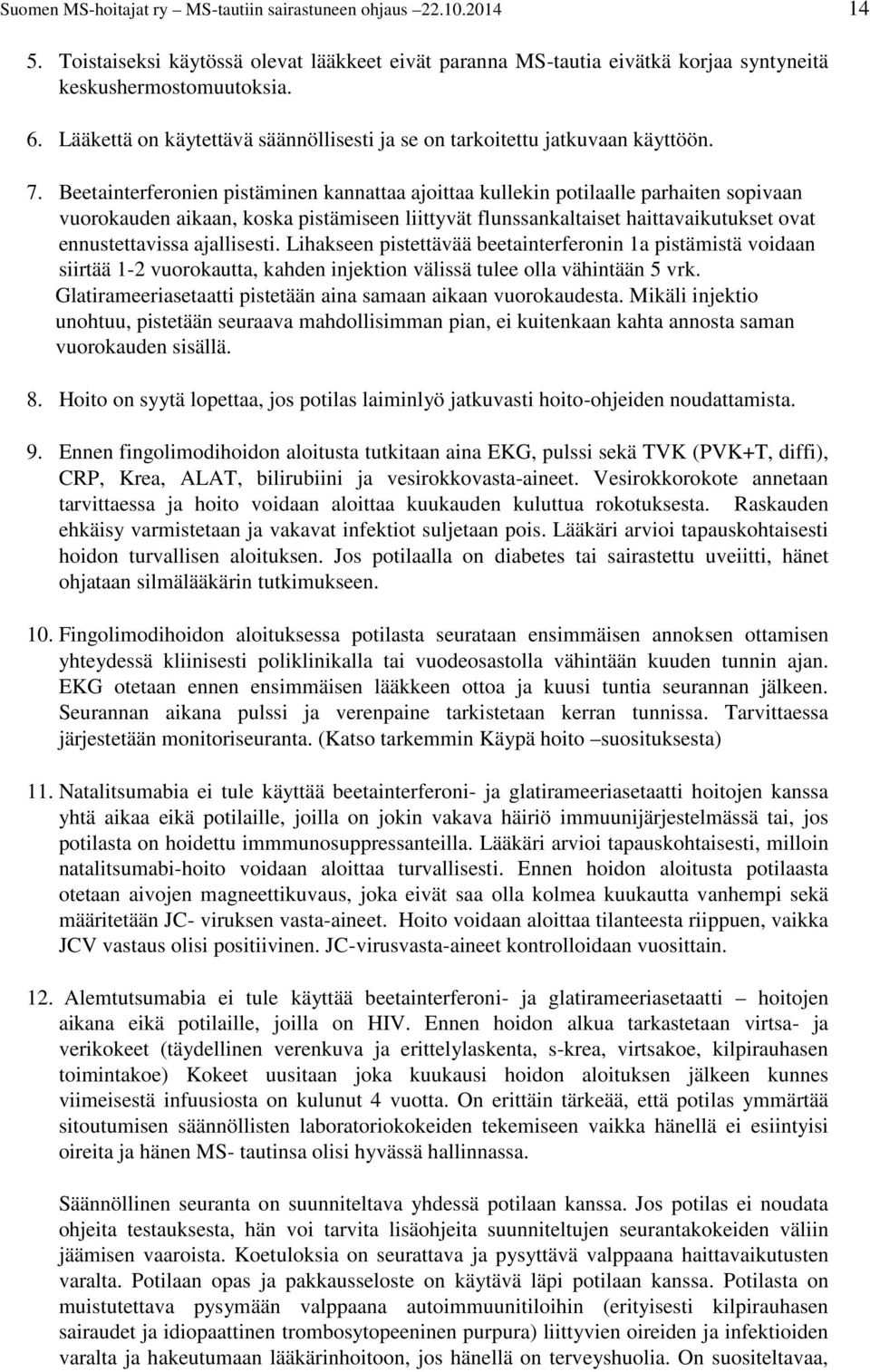 Beetainterferonien pistäminen kannattaa ajoittaa kullekin potilaalle parhaiten sopivaan vuorokauden aikaan, koska pistämiseen liittyvät flunssankaltaiset haittavaikutukset ovat ennustettavissa