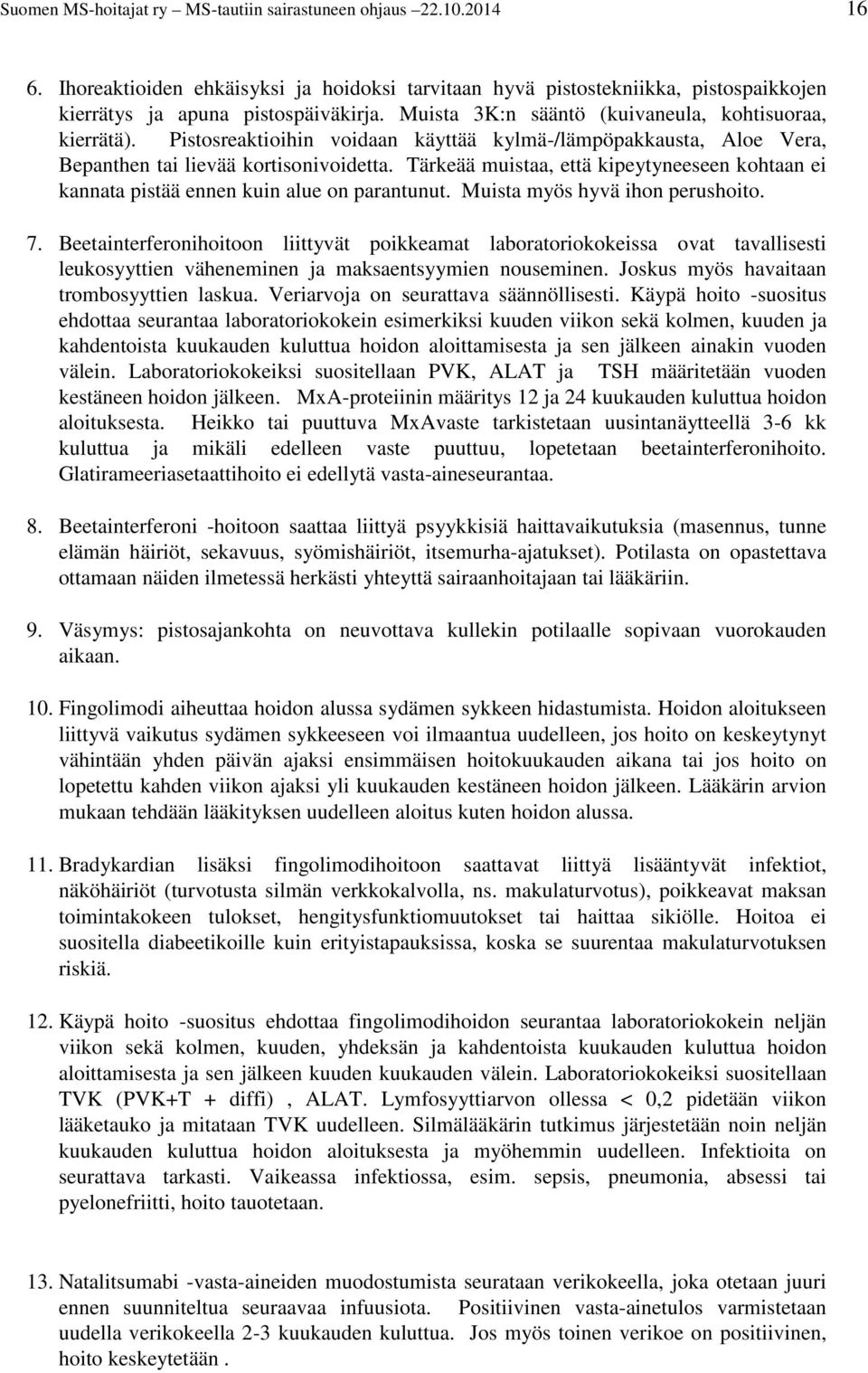 Tärkeää muistaa, että kipeytyneeseen kohtaan ei kannata pistää ennen kuin alue on parantunut. Muista myös hyvä ihon perushoito. 7.