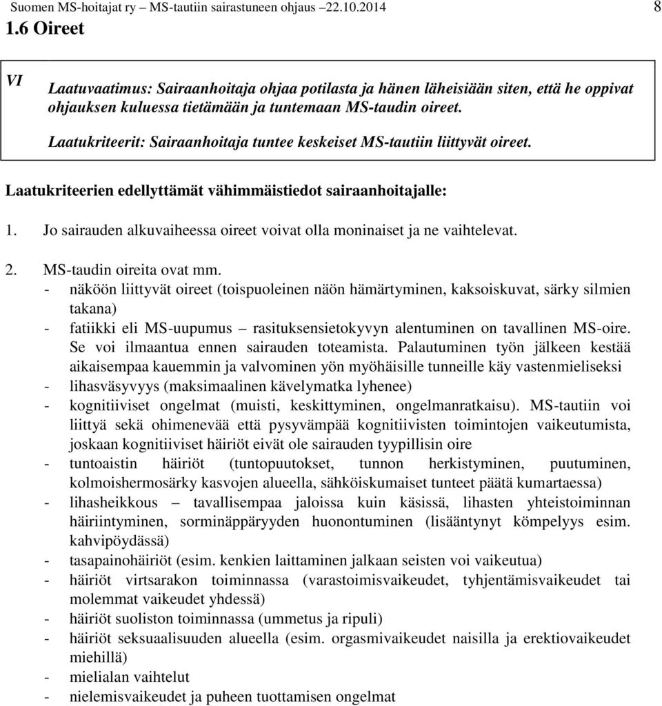 Laatukriteerit: Sairaanhoitaja tuntee keskeiset MS-tautiin liittyvät oireet. Laatukriteerien edellyttämät vähimmäistiedot sairaanhoitajalle: 1.