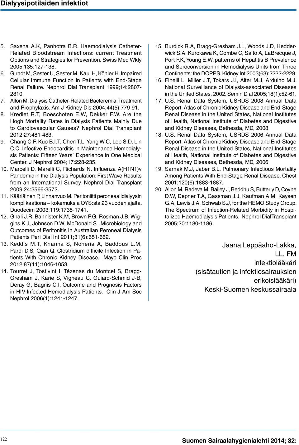 Nephrol Dial Transplant 1999;14:2807-2810. 7. Allon M. Dialysis Catheter-Related Bacteremia: Treatment and Prophylaxis. Am J Kidney Dis 2004;44(5):779-91. 8. Krediet R.T, Boeschoten E.W,