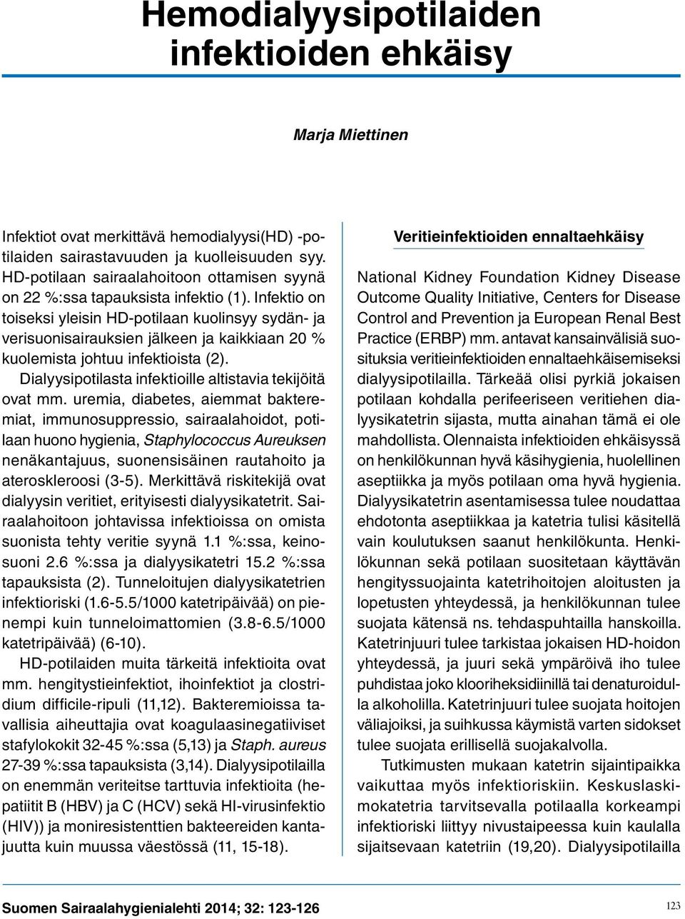 Infektio on toiseksi yleisin HD-potilaan kuolinsyy sydän- ja verisuonisairauksien jälkeen ja kaikkiaan 20 % kuolemista johtuu infektioista (2).