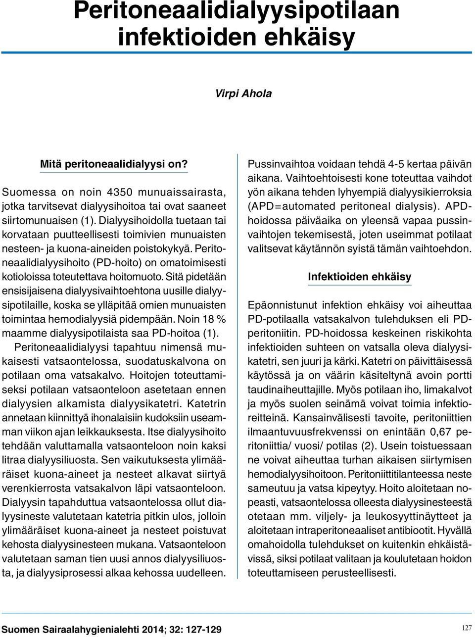 Dialyysihoidolla tuetaan tai korvataan puutteellisesti toimivien munuaisten nesteen- ja kuona-aineiden poistokykyä.