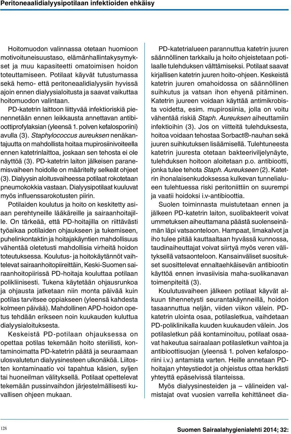 PD-katetrin laittoon liittyvää infektioriskiä pienennetään ennen leikkausta annettavan antibioottiprofylaksian (yleensä 1. polven kefalosporiini) avulla (3).