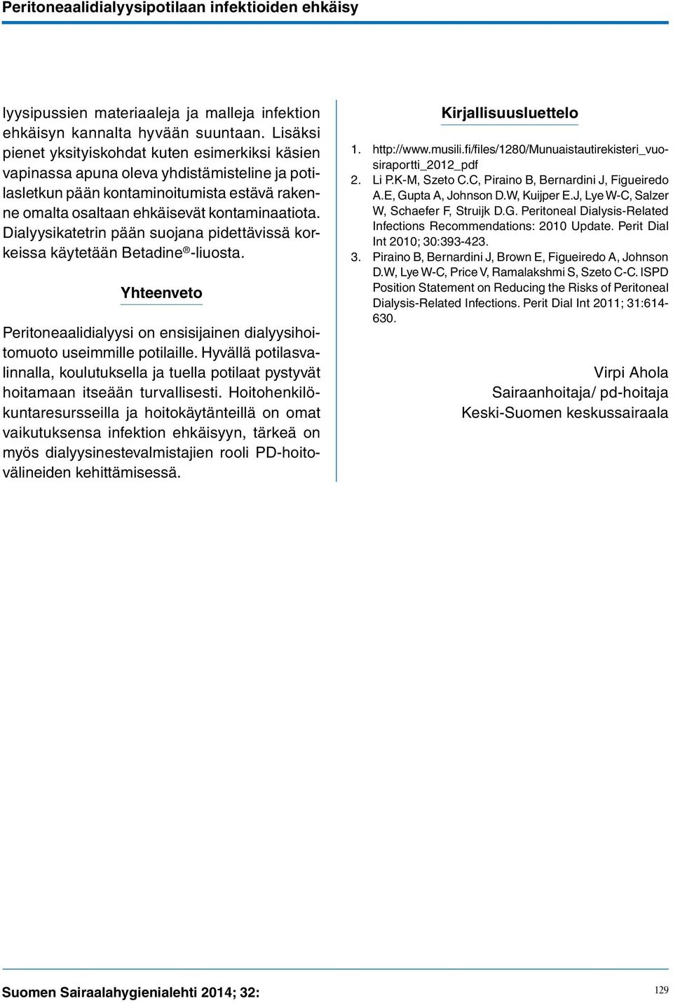 Dialyysikatetrin pään suojana pidettävissä korkeissa käytetään Betadine -liuosta. Yhteenveto Peritoneaalidialyysi on ensisijainen dialyysihoitomuoto useimmille potilaille.