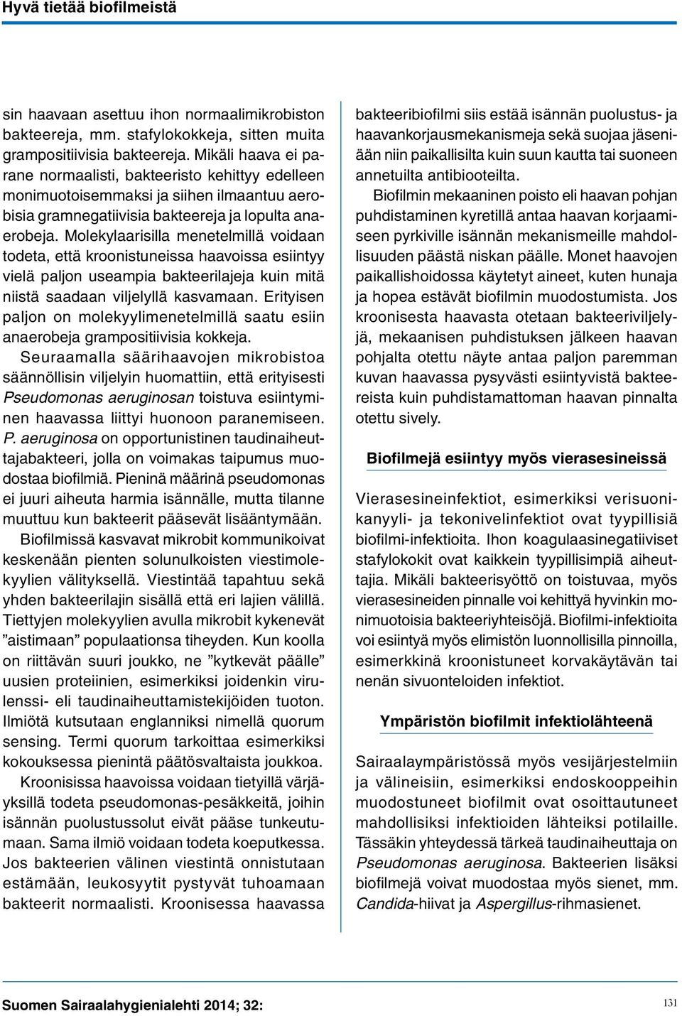 Molekylaarisilla menetelmillä voidaan todeta, että kroonistuneissa haavoissa esiintyy vielä paljon useampia bakteerilajeja kuin mitä niistä saadaan viljelyllä kasvamaan.