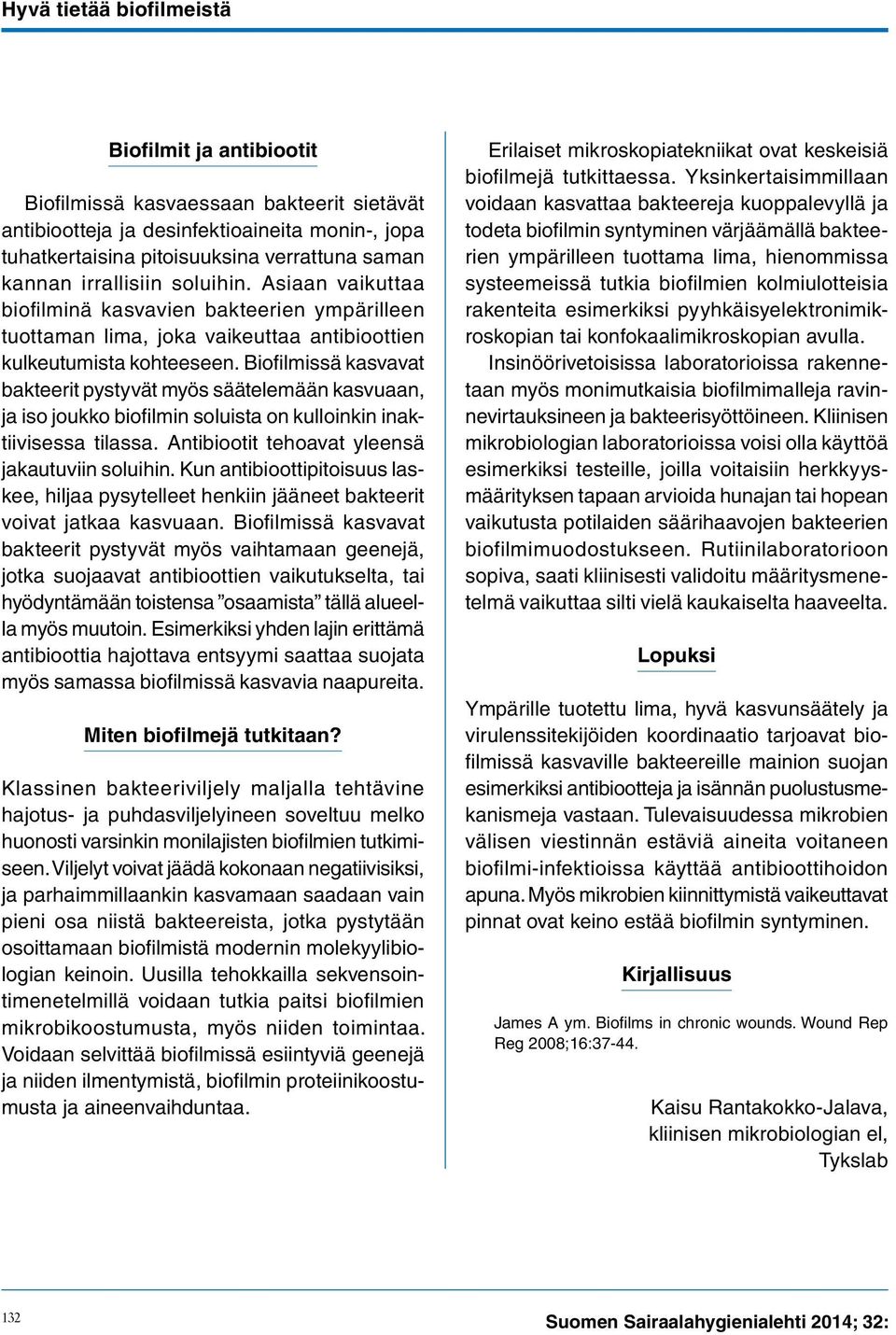 Biofilmissä kasvavat bakteerit pystyvät myös säätelemään kasvuaan, ja iso joukko biofilmin soluista on kulloinkin inaktiivisessa tilassa. Antibiootit tehoavat yleensä jakautuviin soluihin.