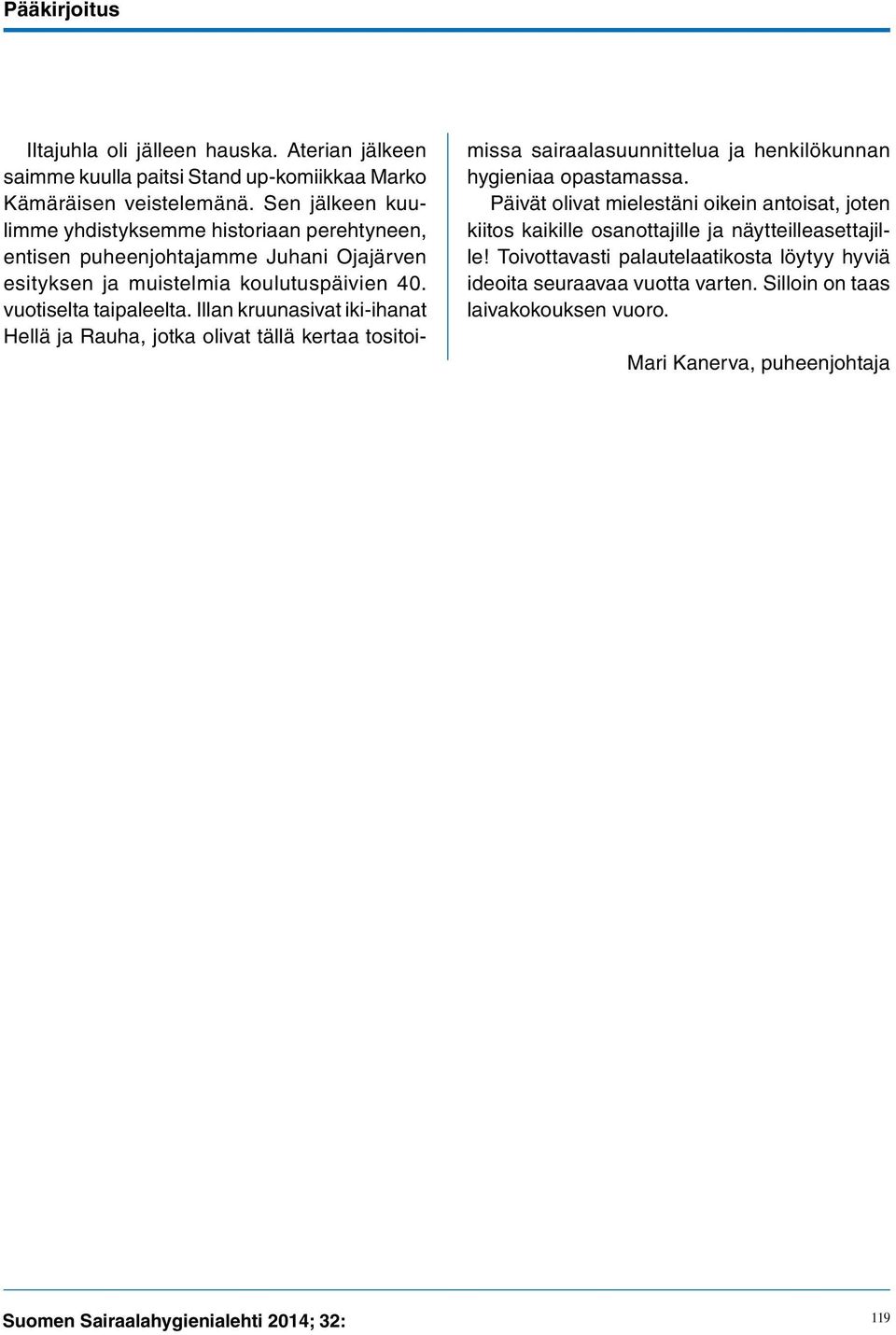 Illan kruunasivat iki-ihanat Hellä ja Rauha, jotka olivat tällä kertaa tositoimissa sairaalasuunnittelua ja henkilökunnan hygieniaa opastamassa.
