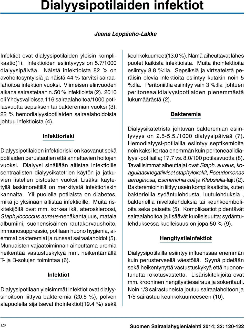 2010 oli Yhdysvalloissa 116 sairaalahoitoa/1000 potilasvuotta sepsiksen tai bakteremian vuoksi (3). 22 % hemodialyysipotilaiden sairaalahoidoista johtuu infektioista (4).