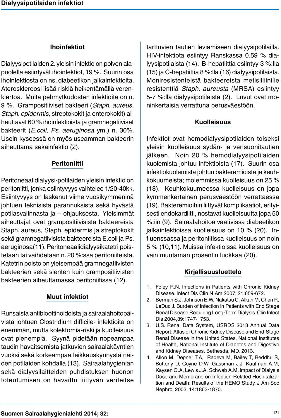 epidermis, streptokokit ja enterokokit) aiheuttavat 60 % ihoinfektioista ja gramnegatiiviset bakteerit (E.coli, Ps. aeruginosa ym.) n. 30%.