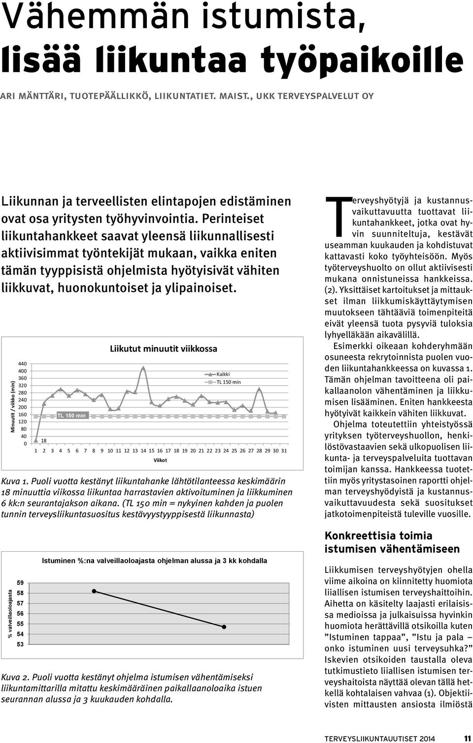 Perinteiset liikunta hankkeet saavat yleensä liikunnallisesti aktiivisimmat työntekijät mukaan, vaikka eniten tämän tyyppisistä ohjelmista hyötyisivät vähiten liikkuvat, huonokuntoiset ja