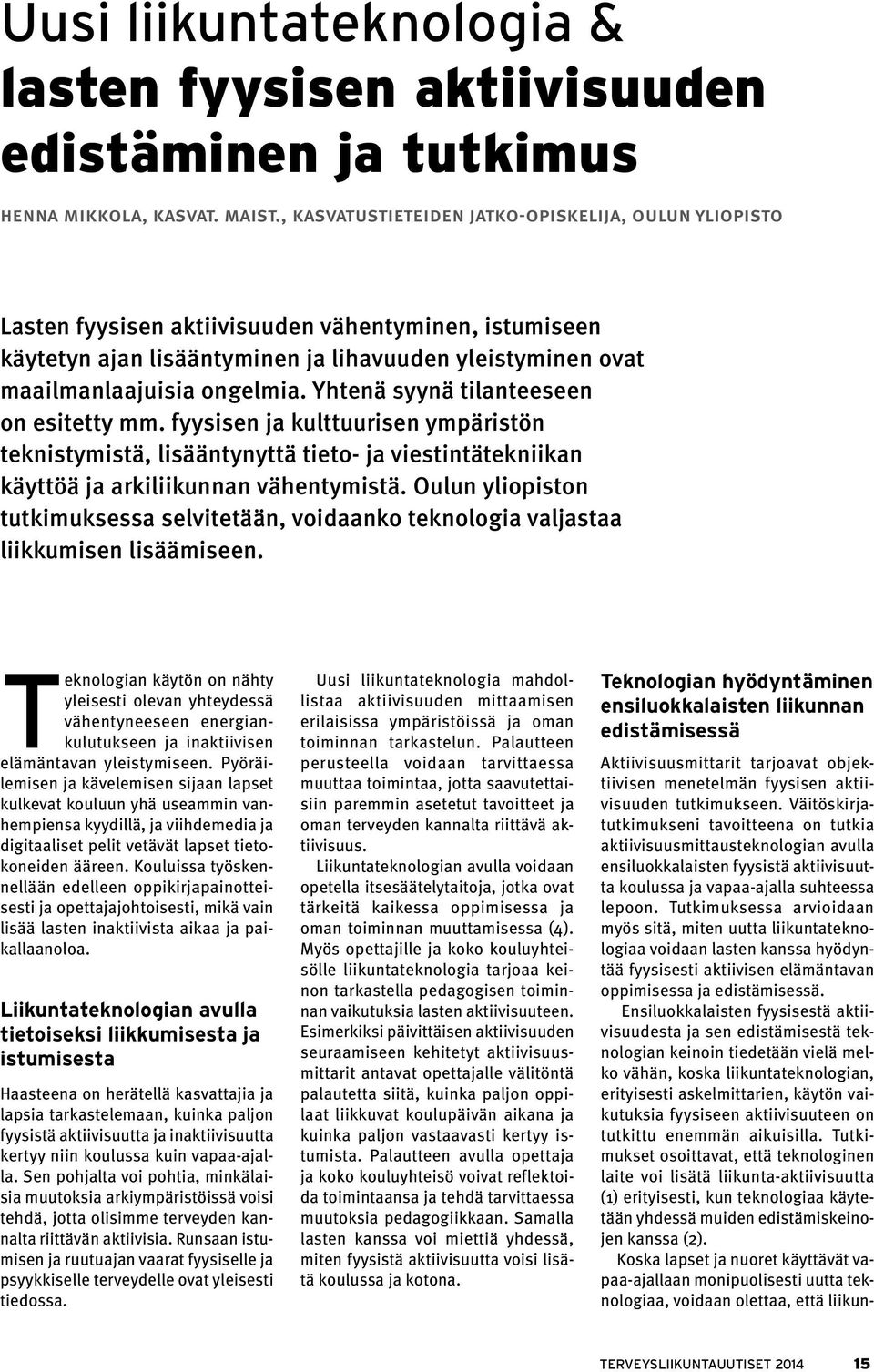 Yhtenä syynä tilanteeseen on esitetty mm. fyysisen ja kulttuurisen ympäristön teknistymistä, lisääntynyttä tieto- ja viestintätekniikan käyttöä ja arkiliikunnan vähentymistä.