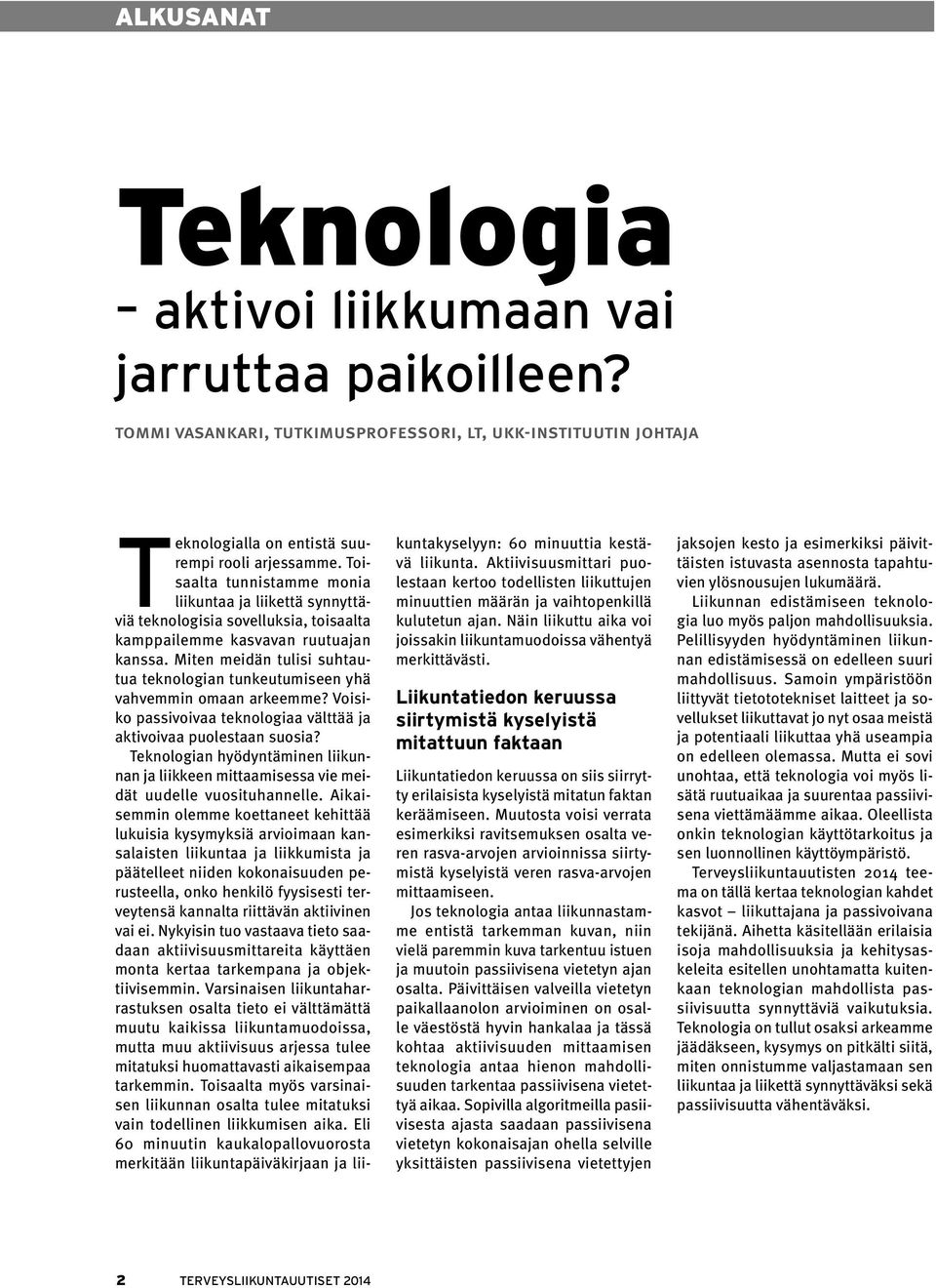 Liikuntatiedon keruussa siirtymistä kyselyistä mitattuun faktaan Liikuntatiedon keruussa on siis siirrytty erilaisista kyselyistä mitatun faktan keräämiseen.