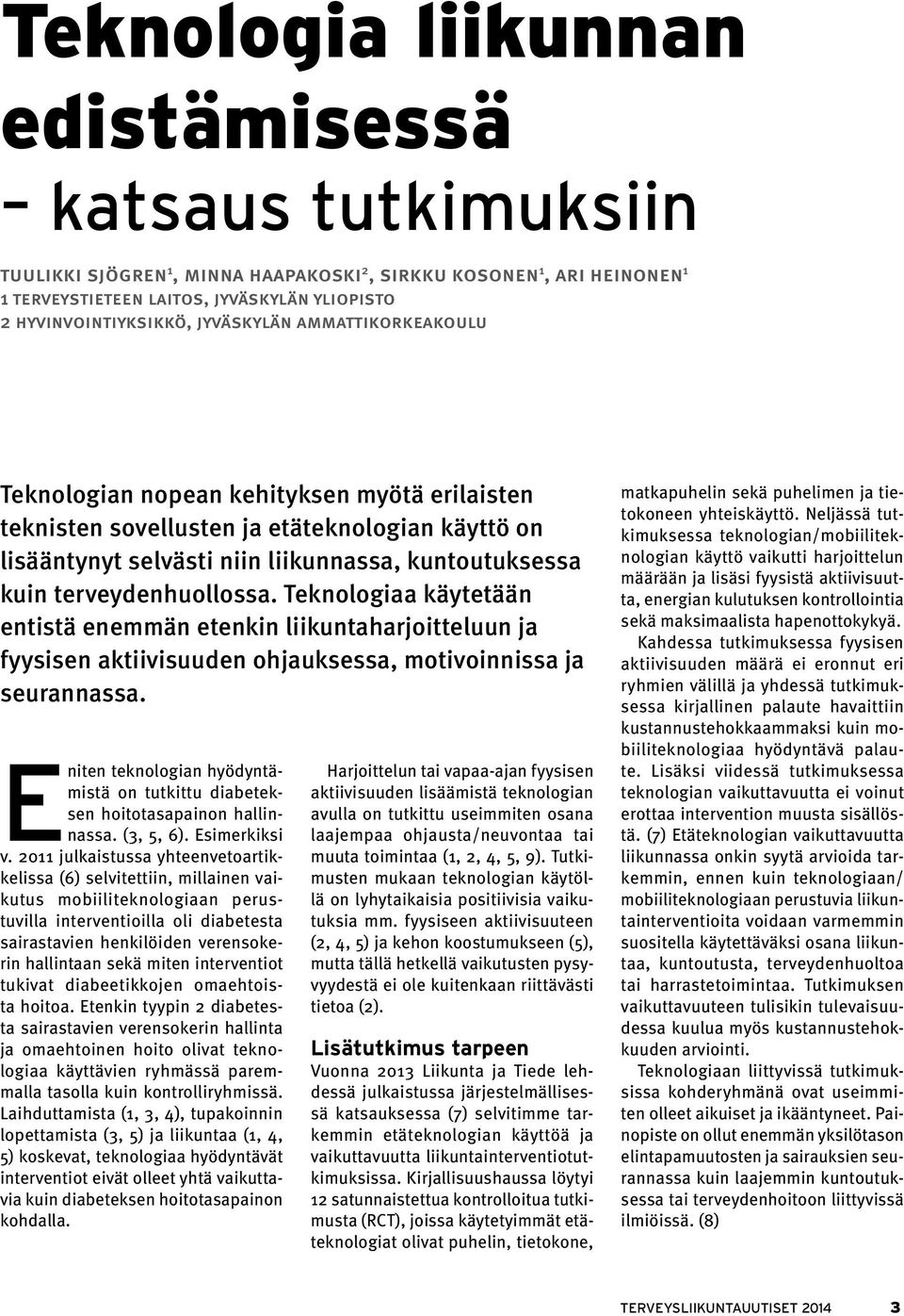 terveydenhuollossa. Teknologiaa käytetään entistä enemmän etenkin liikuntaharjoitteluun ja fyysisen aktiivisuuden ohjauksessa, motivoinnissa ja seurannassa.