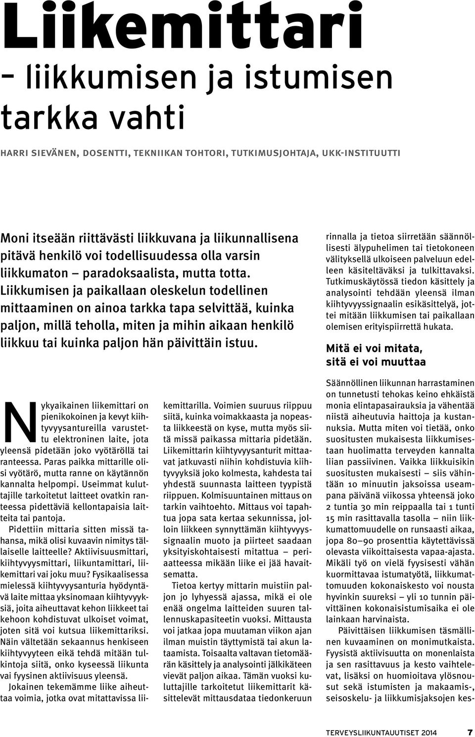 Liikkumisen ja paikallaan oleskelun todellinen mittaaminen on ainoa tarkka tapa selvittää, kuinka paljon, millä teholla, miten ja mihin aikaan henkilö liikkuu tai kuinka paljon hän päivittäin istuu.